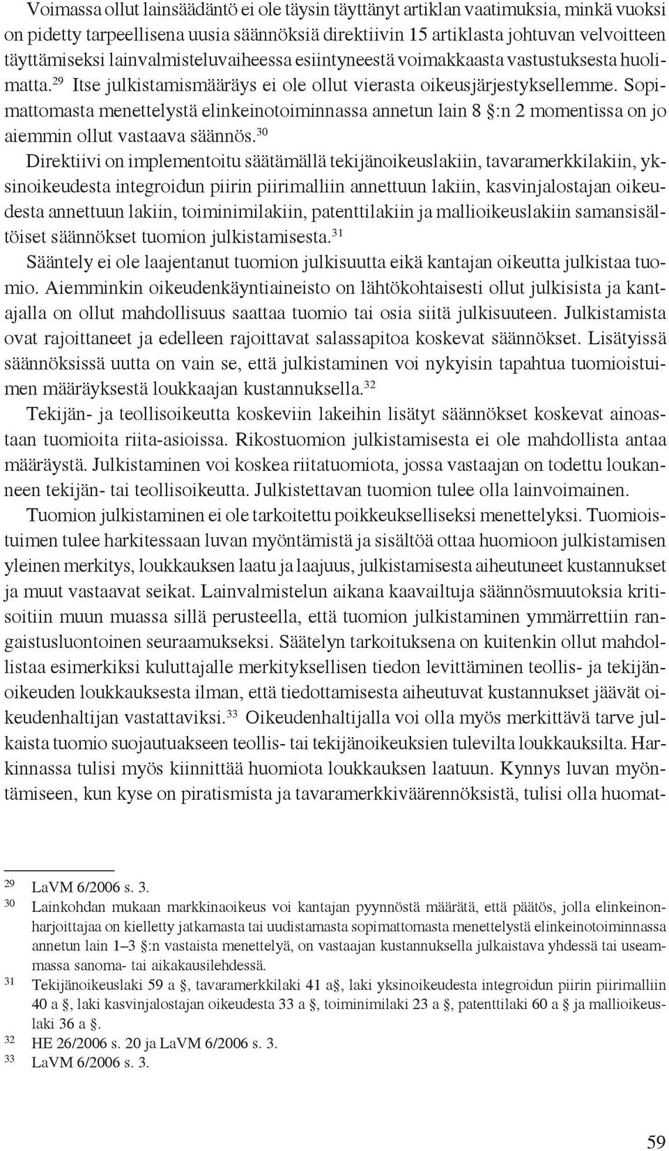 Sopimattomasta menettelystä elinkeinotoiminnassa annetun lain 8 :n 2 momentissa on jo aiemmin ollut vastaava säännös.