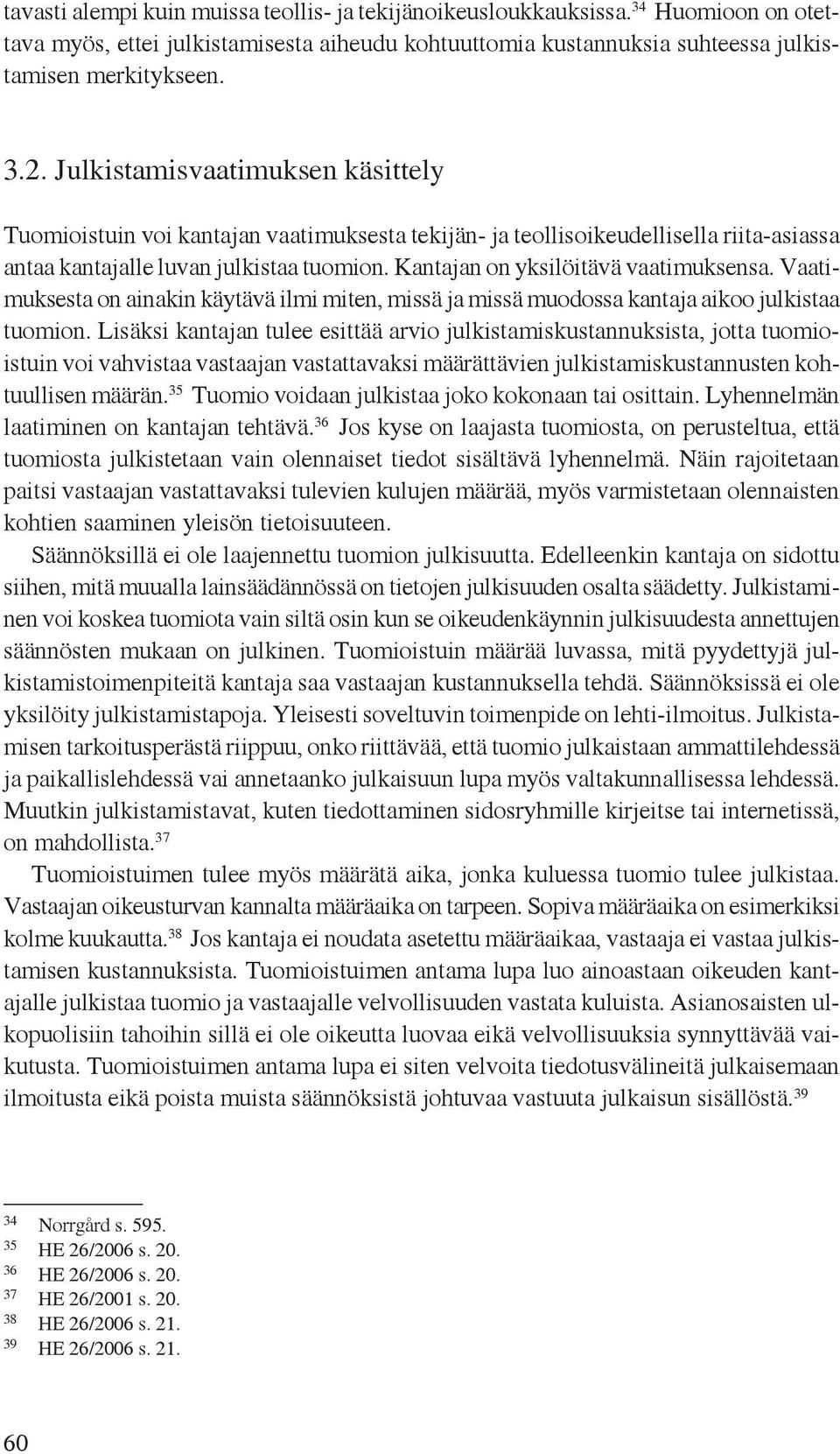 Kantajan on yksilöitävä vaatimuksensa. Vaatimuksesta on ainakin käytävä ilmi miten, missä ja missä muodossa kantaja aikoo julkistaa tuomion.