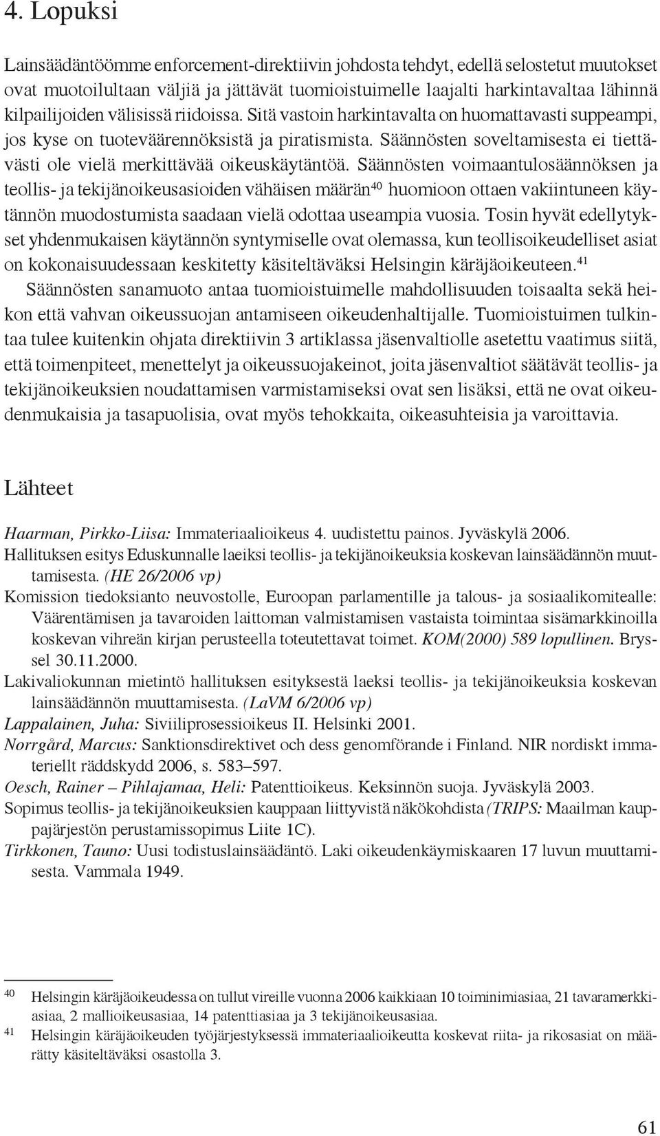 Säännösten soveltamisesta ei tiettävästi ole vielä merkittävää oikeuskäytäntöä.