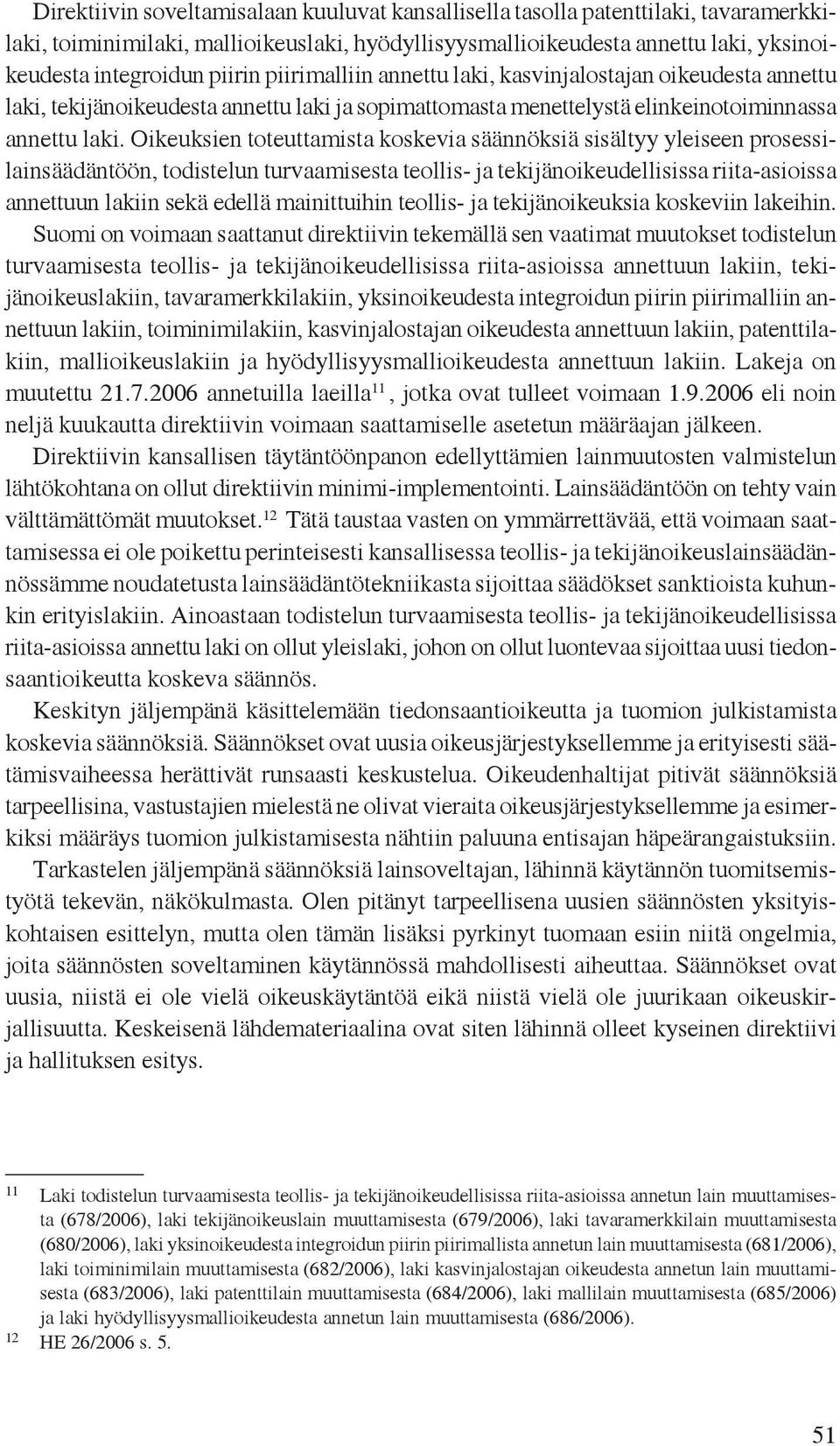 Oikeuksien toteuttamista koskevia säännöksiä sisältyy yleiseen prosessilainsäädäntöön, todistelun turvaamisesta teollis- ja tekijänoikeudellisissa riita-asioissa annettuun lakiin sekä edellä