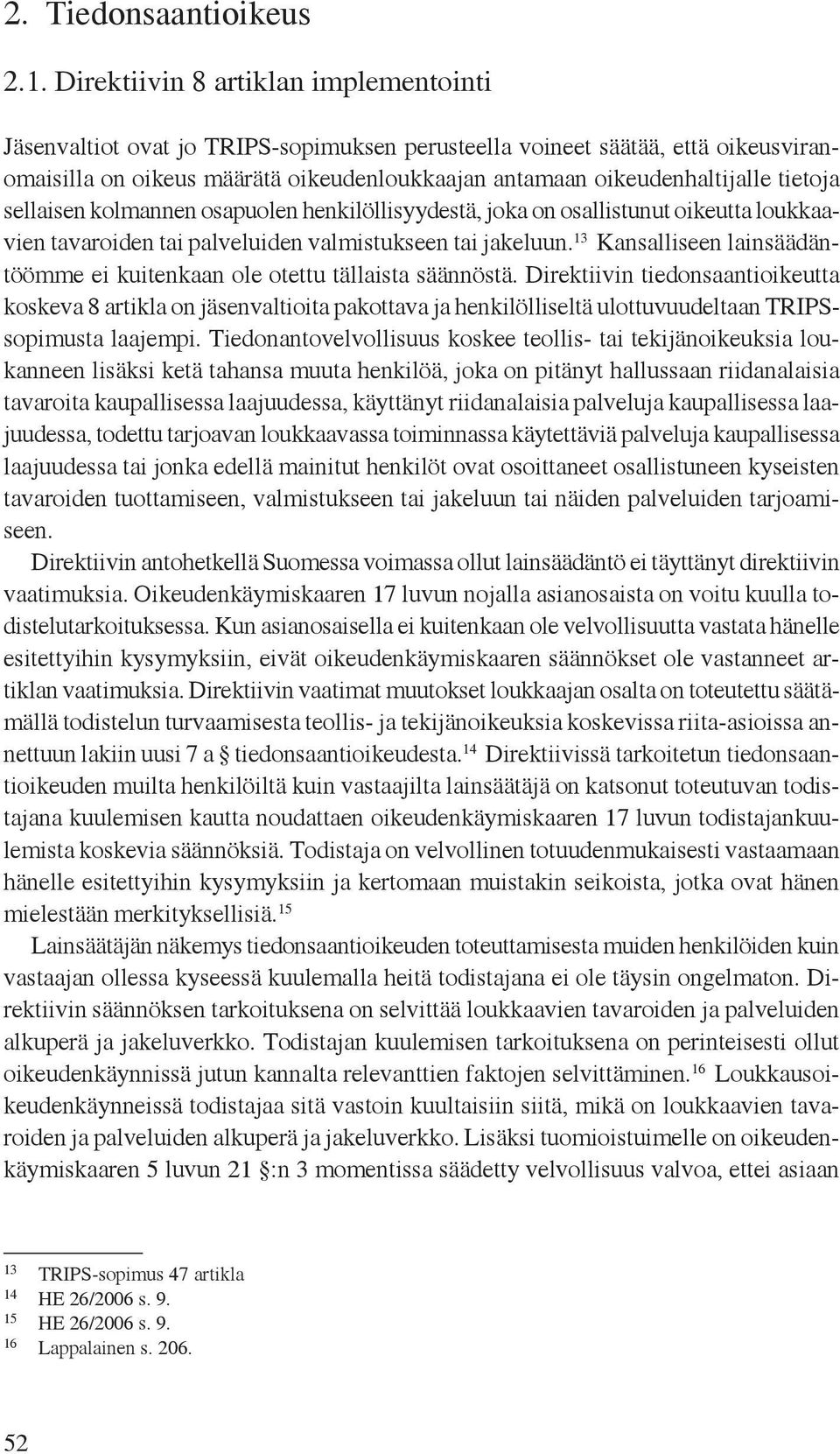 tietoja sellaisen kolmannen osapuolen henkilöllisyydestä, joka on osallistunut oikeutta loukkaavien tavaroiden tai palveluiden valmistukseen tai jakeluun.