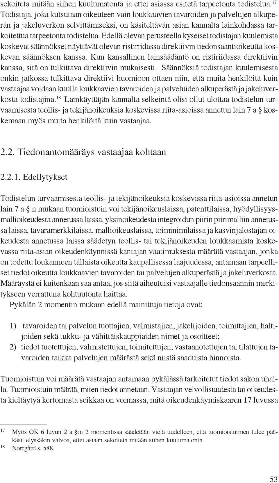 todistelua. Edellä olevan perusteella kyseiset todistajan kuulemista koskevat säännökset näyttävät olevan ristiriidassa direktiivin tiedonsaantioikeutta koskevan säännöksen kanssa.