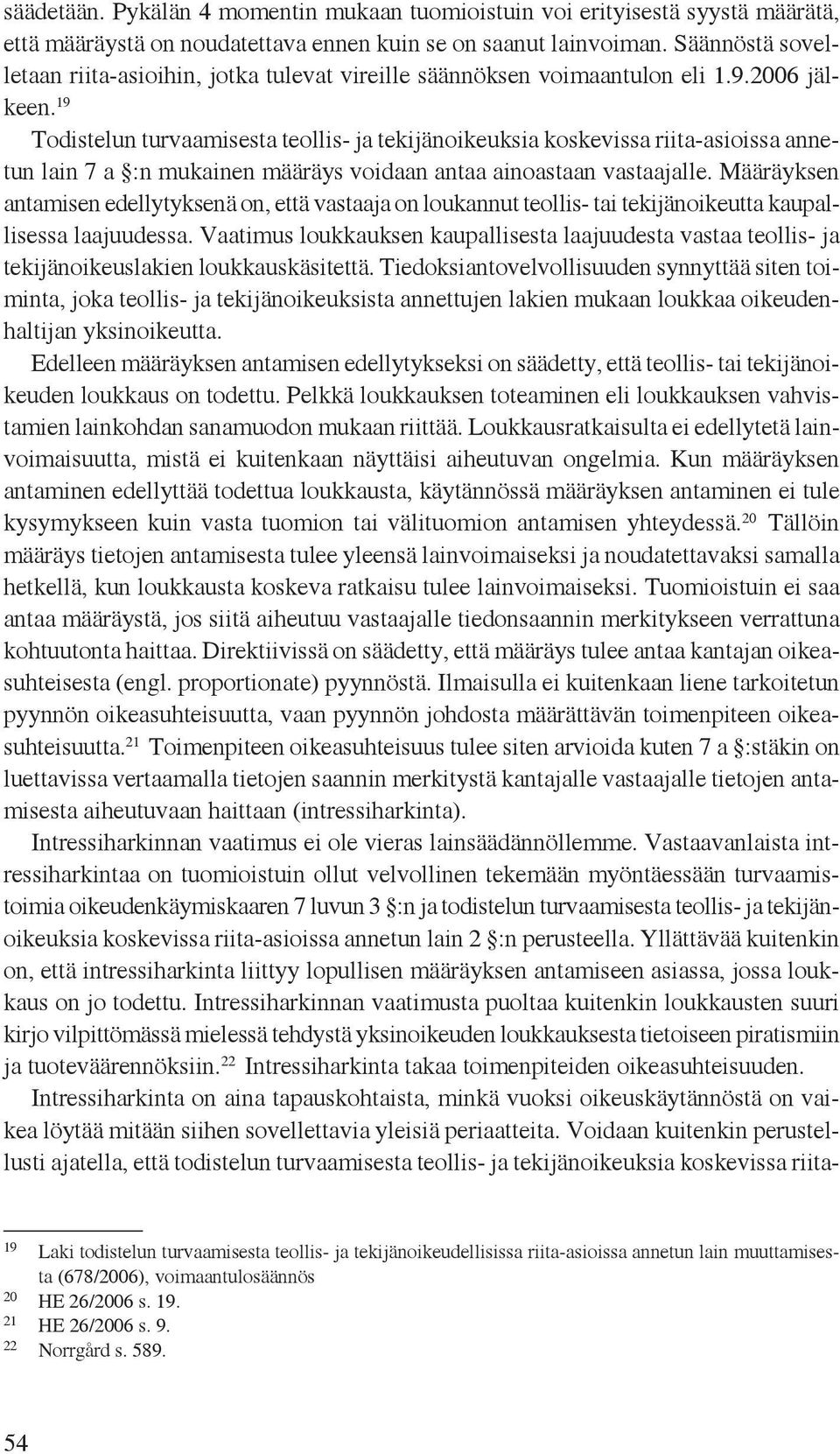 19 Todistelun turvaamisesta teollis- ja tekijänoikeuksia koskevissa riita-asioissa annetun lain 7 a :n mukainen määräys voidaan antaa ainoastaan vastaajalle.