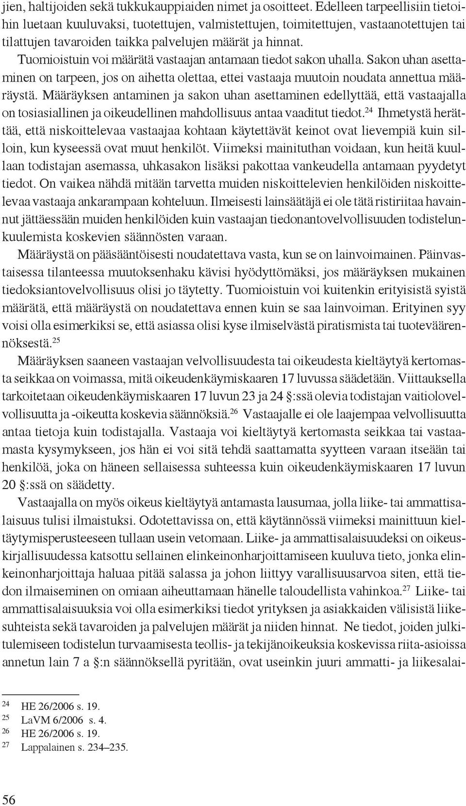 Tuomioistuin voi määrätä vastaajan antamaan tiedot sakon uhalla. Sakon uhan asettaminen on tarpeen, jos on aihetta olettaa, ettei vastaaja muutoin noudata annettua määräystä.