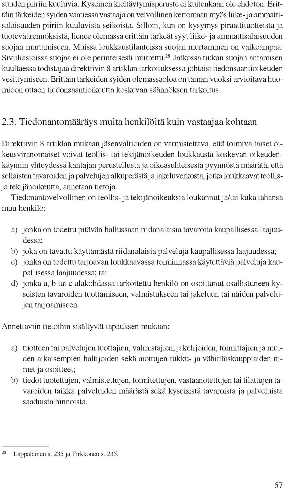 Silloin, kun on kysymys piraattituotteista ja tuoteväärennöksistä, lienee olemassa erittäin tärkeät syyt liike- ja ammattisalaisuuden suojan murtamiseen.