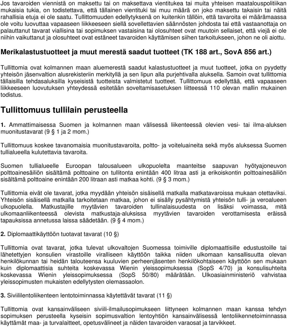 Tullittomuuden edellytyksenä on kuitenkin tällöin, että tavaroita ei määrämaassa ole voitu luovuttaa vapaaseen liikkeeseen siellä sovellettavien säännösten johdosta tai että vastaanottaja on