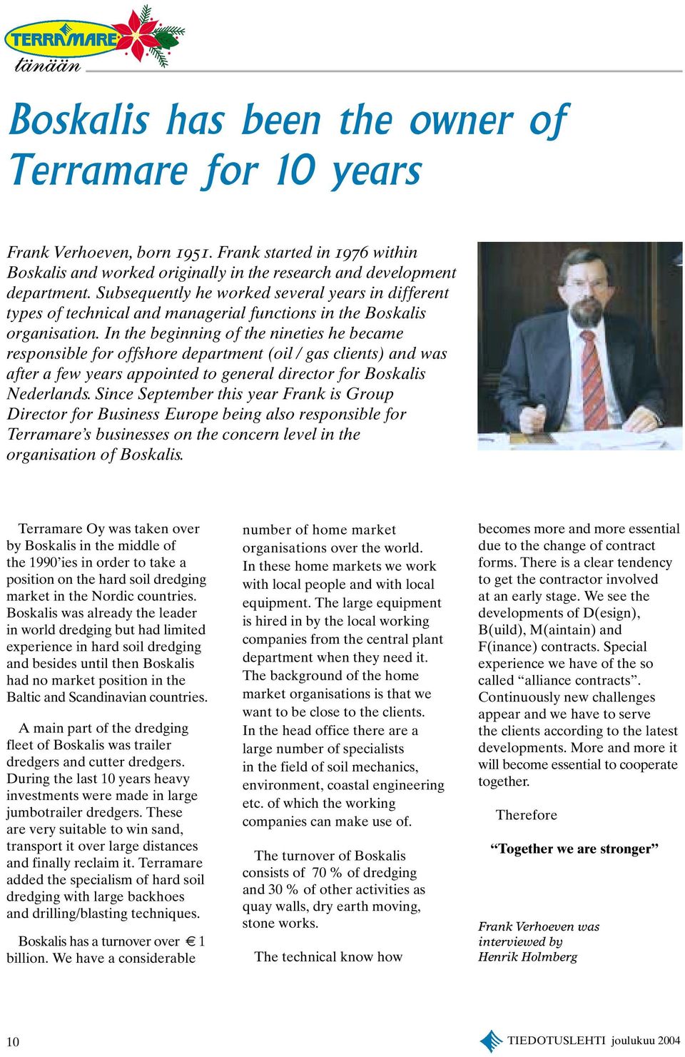 In the beginning of the nineties he became responsible for offshore department (oil / gas clients) and was after a few years appointed to general director for Boskalis Nederlands.