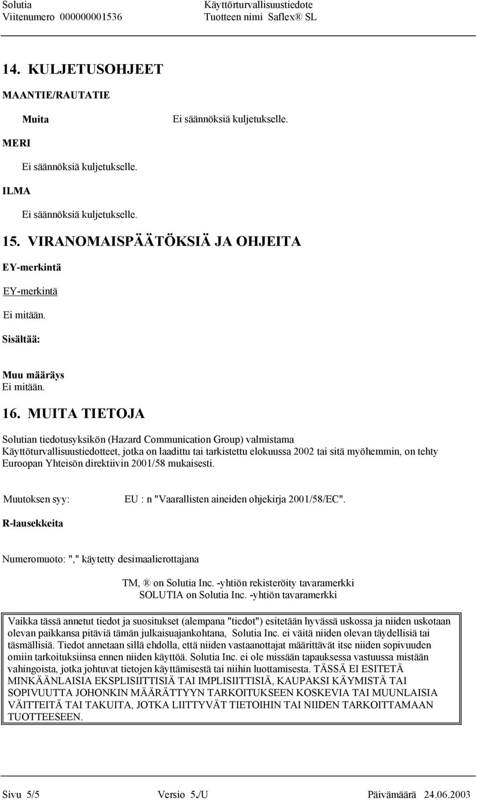 Yhteisön direktiivin 2001/58 mukaisesti. Muutoksen syy: EU : n "Vaarallisten aineiden ohjekirja 2001/58/EC". R-lausekkeita Numeromuoto: "," käytetty desimaalierottajana TM, on Solutia Inc.