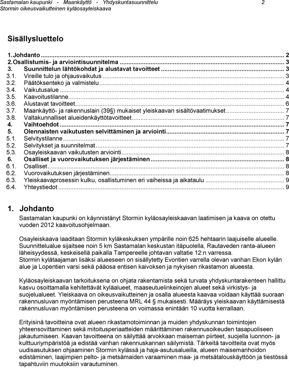 Maankäyttö- ja rakennuslain (39 ) mukaiset yleiskaavan sisältövaatimukset... 7 3.8. Valtakunnalliset alueidenkäyttötavoitteet... 7 4. Vaihtoehdot... 7 5.