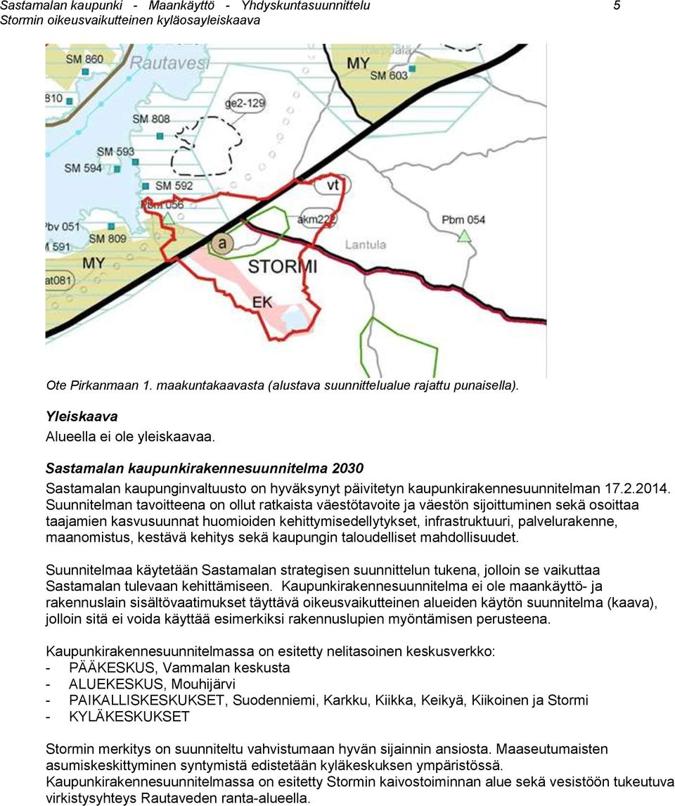 Suunnitelman tavoitteena on ollut ratkaista väestötavoite ja väestön sijoittuminen sekä osoittaa taajamien kasvusuunnat huomioiden kehittymisedellytykset, infrastruktuuri, palvelurakenne,