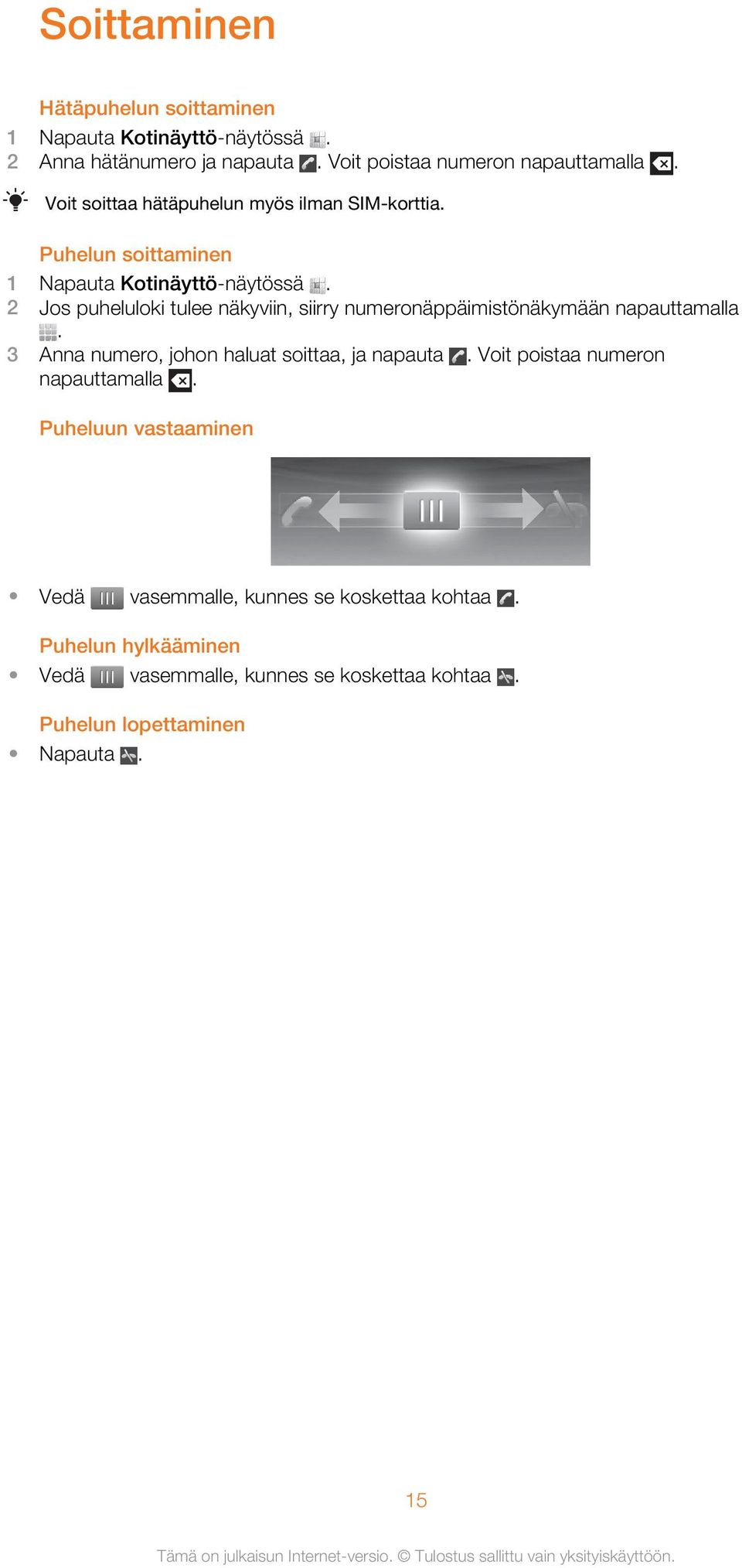 2 Jos puheluloki tulee näkyviin, siirry numeronäppäimistönäkymään napauttamalla. 3 Anna numero, johon haluat soittaa, ja napauta.