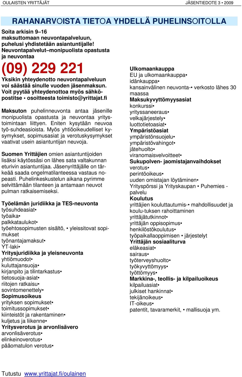 Voit pyytää yhteydenottoa myös sähköpostitse osoitteesta toimisto@yrittajat.fi Maksuton puhelinneuvonta antaa jäsenille monipuolista opastusta ja neuvontaa yritystoimintaan liittyen.