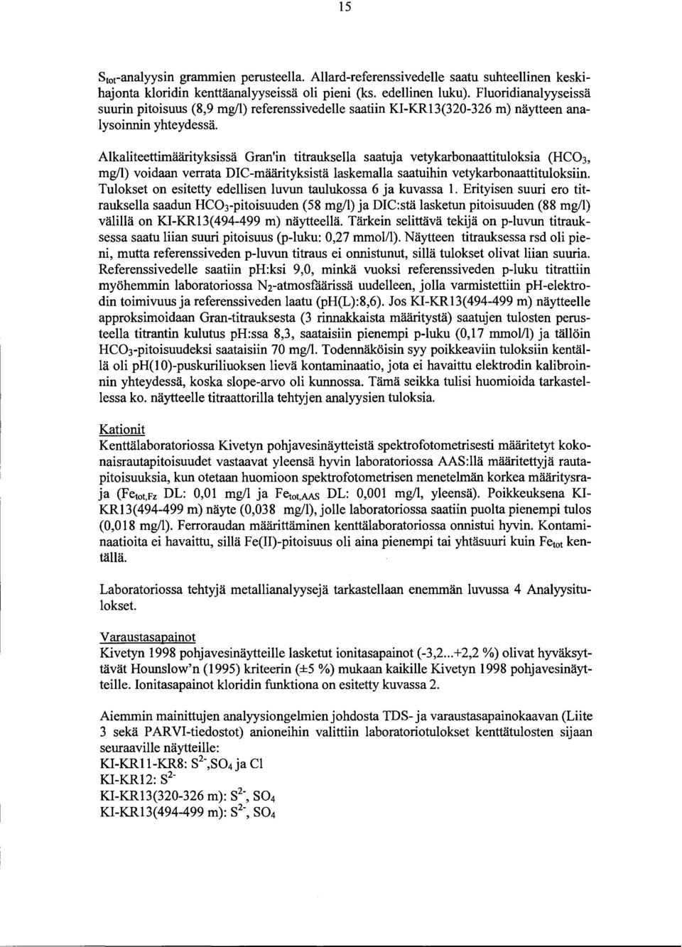 Alkaliteettimäärityksissä Gran'in titrauksella saatuja vetykarbonaattituloksia (HC 3, ) voidaan verrata DIC-määrityksistä laskemalla saatuihin vetykarbonaattituloksiin.