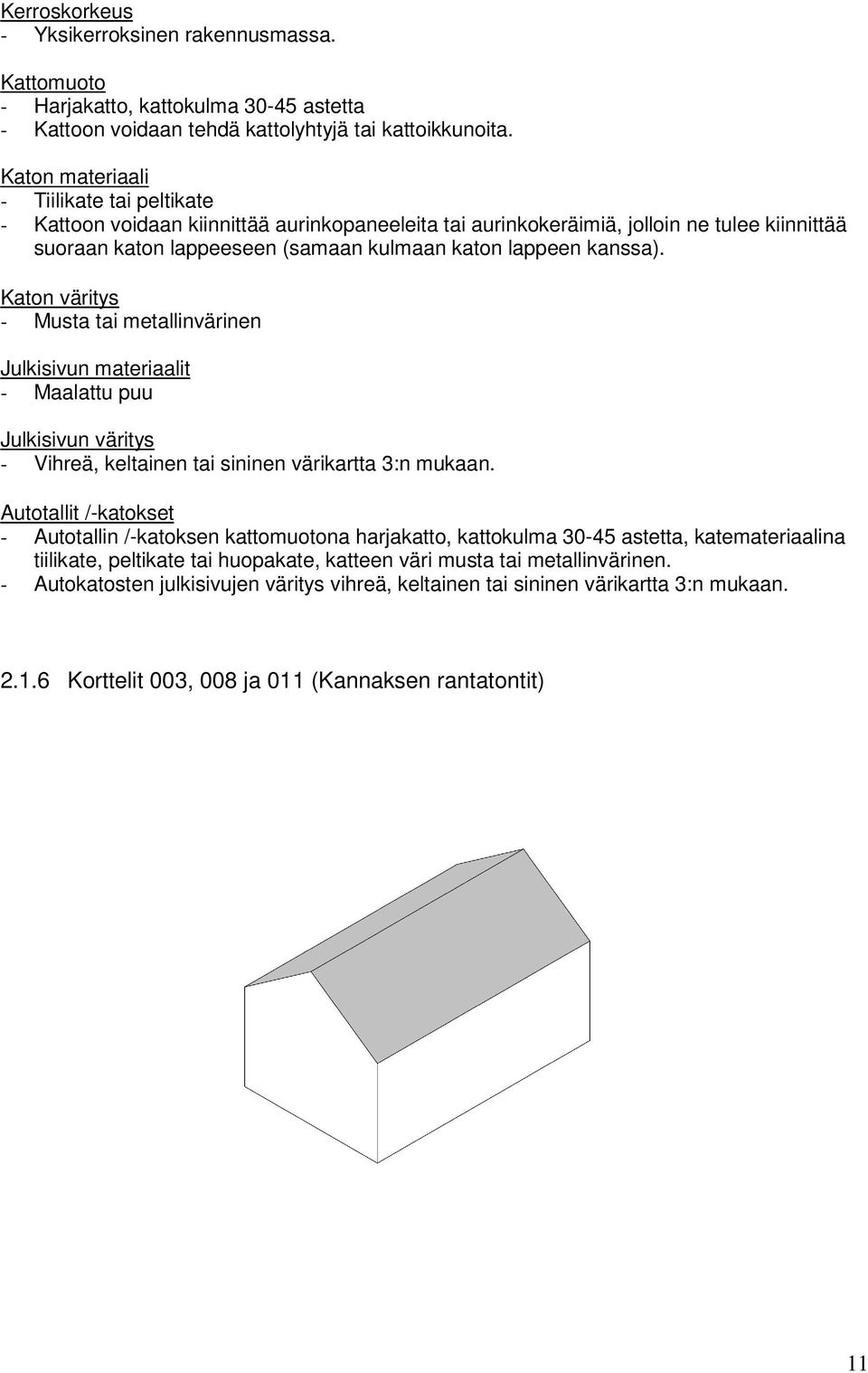 kanssa). Katon väritys - Musta tai metallinvärinen Julkisivun materiaalit - Maalattu puu Julkisivun väritys - Vihreä, keltainen tai sininen värikartta 3:n mukaan.