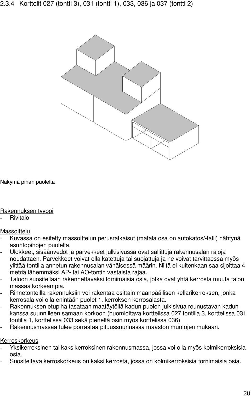 Parvekkeet voivat olla katettuja tai suojattuja ja ne voivat tarvittaessa myös ylittää tontilla annetun rakennusalan vähäisessä määrin.