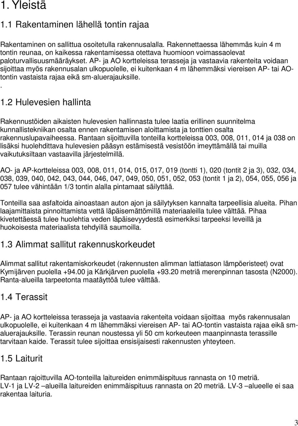 AP- ja AO kortteleissa terasseja ja vastaavia rakenteita voidaan sijoittaa myös rakennusalan ulkopuolelle, ei kuitenkaan 4 m lähemmäksi viereisen AP- tai AOtontin vastaista rajaa eikä