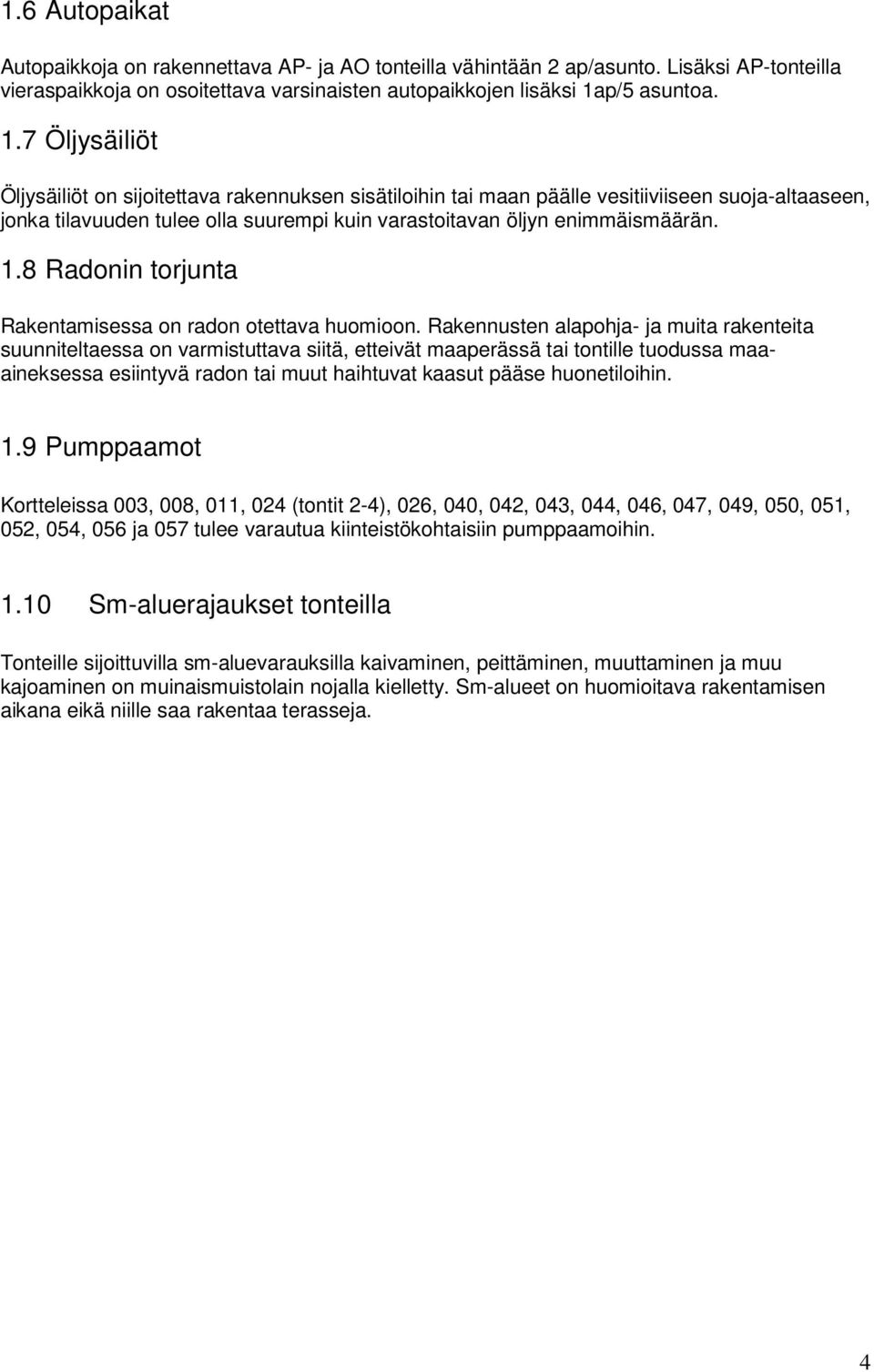 7 Öljysäiliöt Öljysäiliöt on sijoitettava rakennuksen sisätiloihin tai maan päälle vesitiiviiseen suoja-altaaseen, jonka tilavuuden tulee olla suurempi kuin varastoitavan öljyn enimmäismäärän. 1.