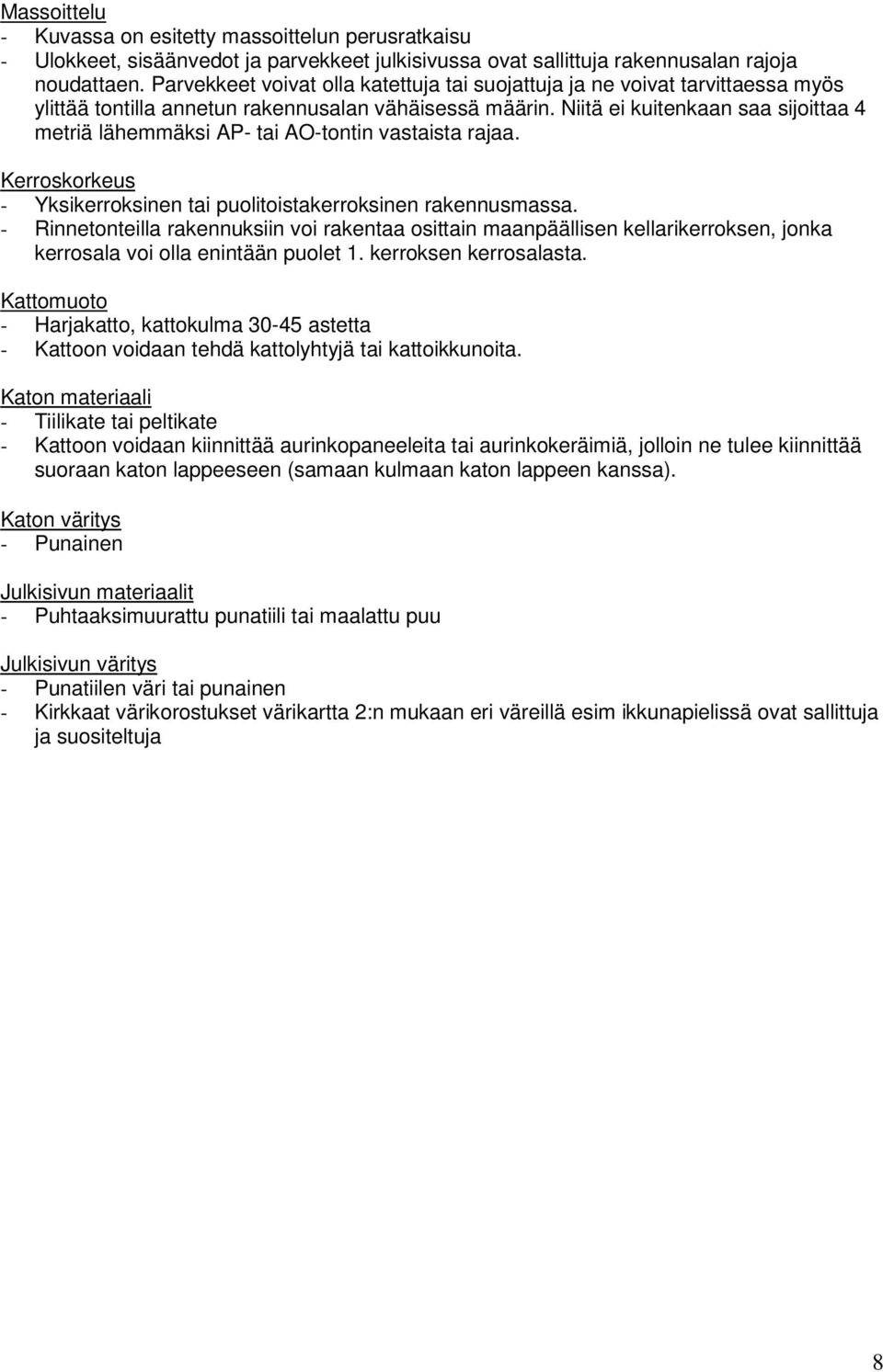 Niitä ei kuitenkaan saa sijoittaa 4 metriä lähemmäksi AP- tai AO-tontin vastaista rajaa. Kerroskorkeus - Yksikerroksinen tai puolitoistakerroksinen rakennusmassa.