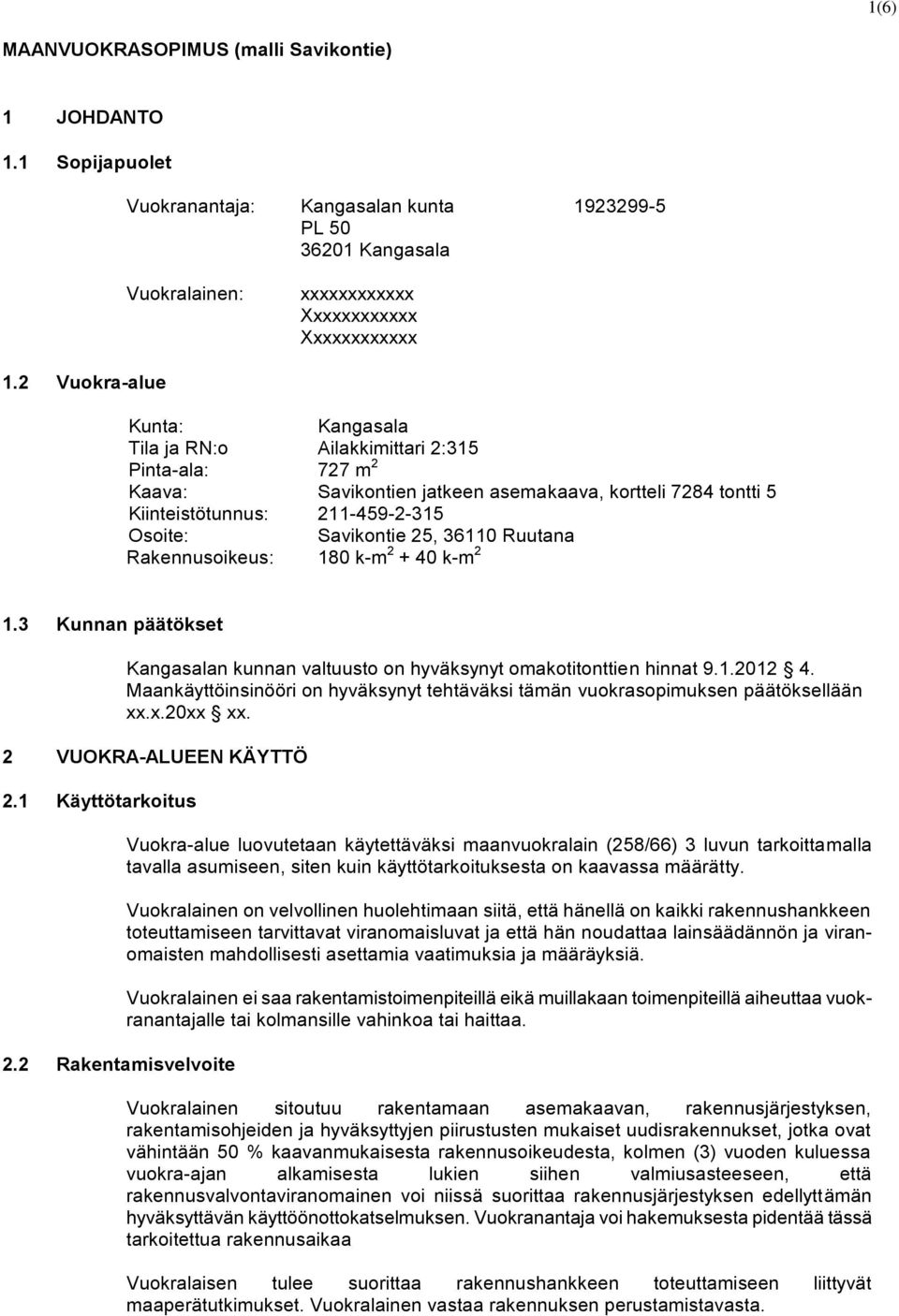 25, 36110 Ruutana Rakennusoikeus: 180 k-m 2 + 40 k-m 2 1.3 Kunnan päätökset Kangasalan kunnan valtuusto on hyväksynyt omakotitonttien hinnat 9.1.2012 4.