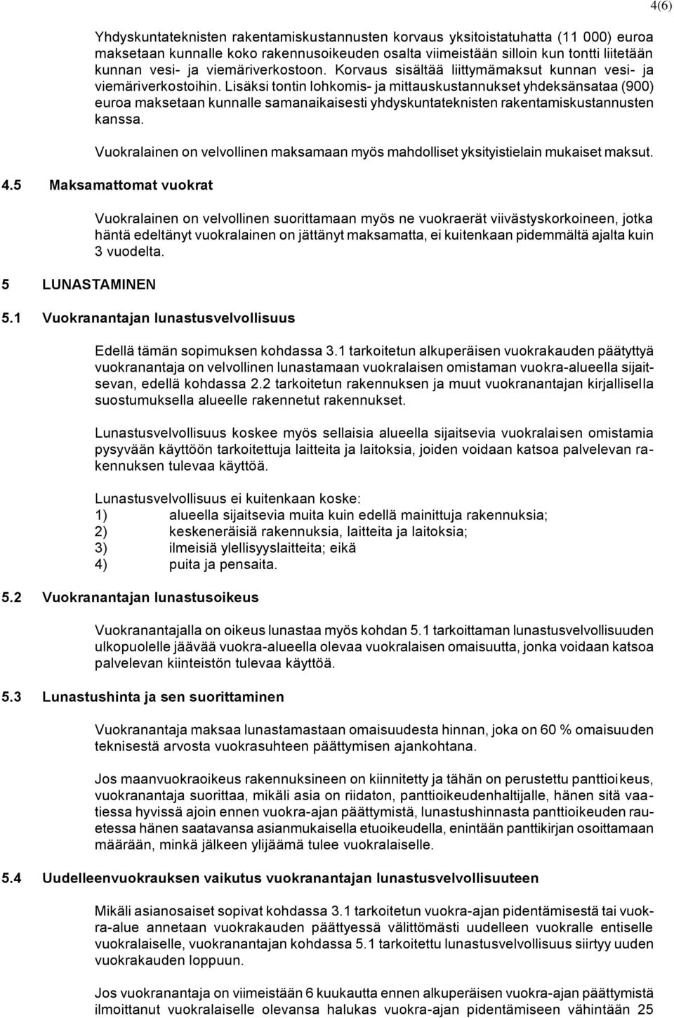 Lisäksi tontin lohkomis- ja mittauskustannukset yhdeksänsataa (900) euroa maksetaan kunnalle samanaikaisesti yhdyskuntateknisten rakentamiskustannusten kanssa.