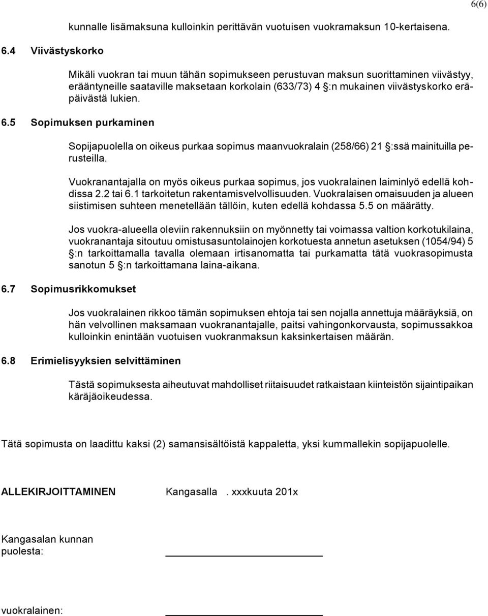 5 Sopimuksen purkaminen Sopijapuolella on oikeus purkaa sopimus maanvuokralain (258/66) 21 :ssä mainituilla perusteilla.