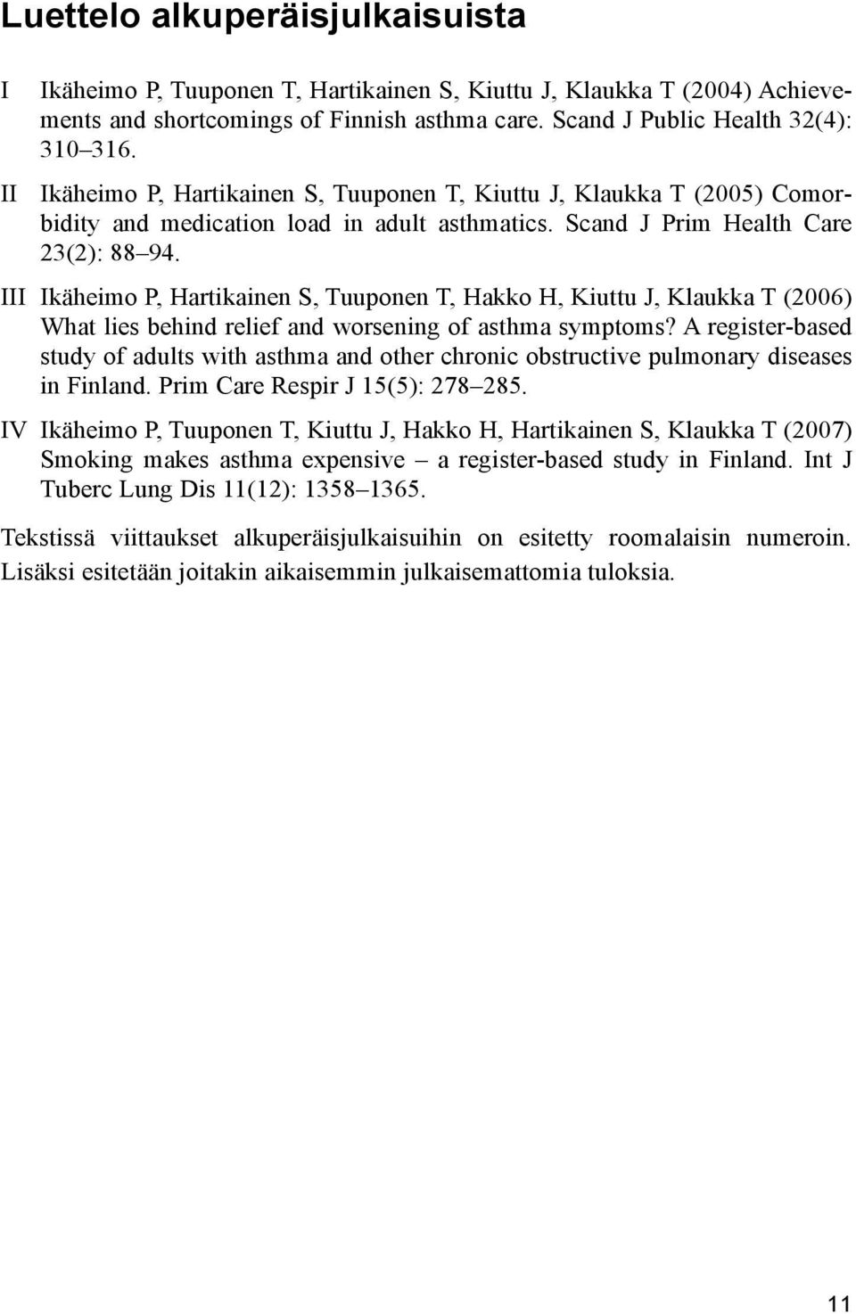 III Ikäheimo P, Hartikainen S, Tuuponen T, Hakko H, Kiuttu J, Klaukka T (2006) What lies behind relief and worsening of asthma symptoms?