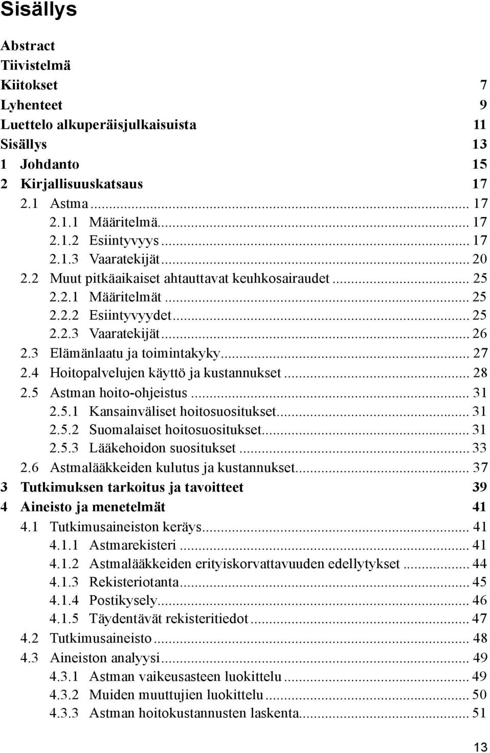 .. 27 2.4 Hoitopalvelujen käyttö ja kustannukset... 28 2.5 Astman hoito-ohjeistus... 31 2.5.1 Kansainväliset hoitosuositukset... 31 2.5.2 Suomalaiset hoitosuositukset... 31 2.5.3 Lääkehoidon suositukset.