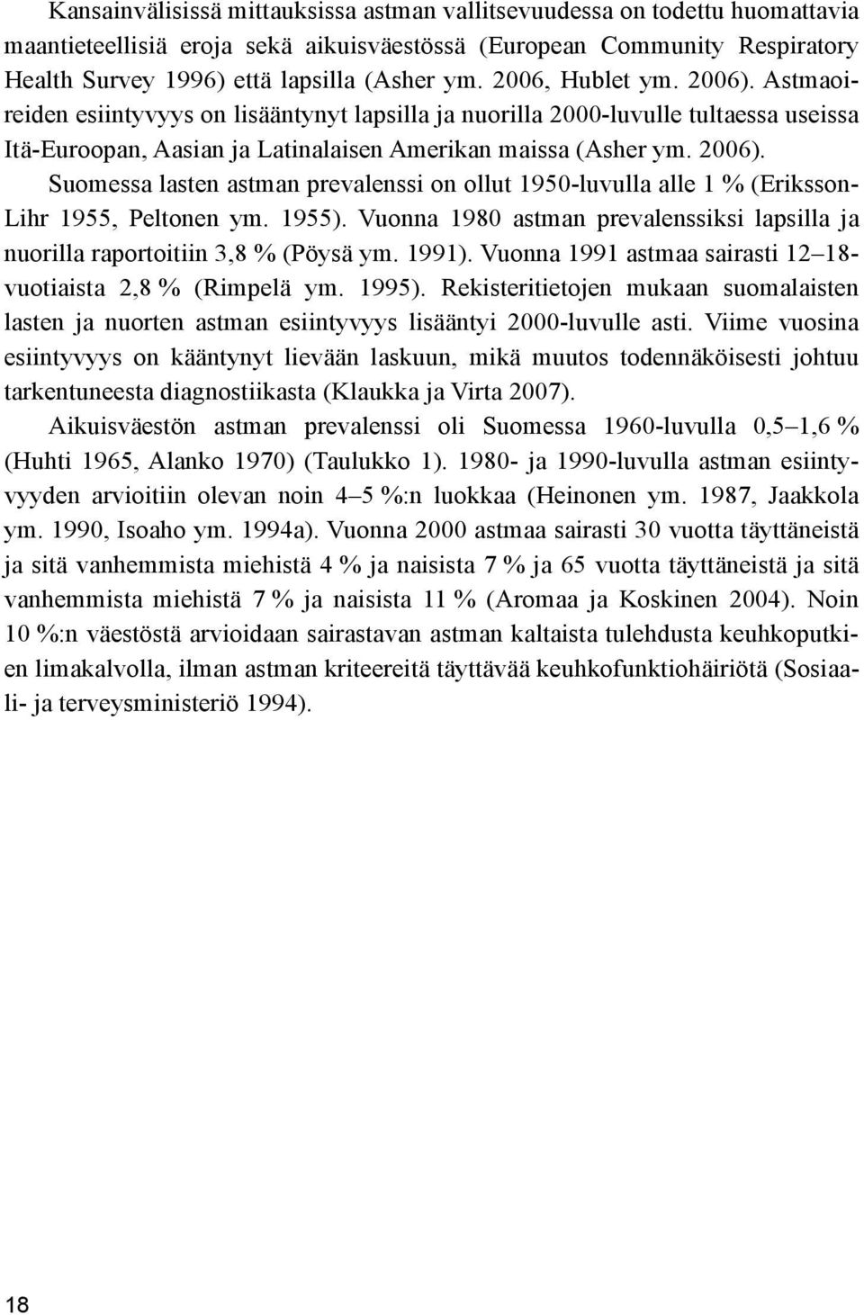 1955). Vuonna 1980 astman prevalenssiksi lapsilla ja nuorilla raportoitiin 3,8 % (Pöysä ym. 1991). Vuonna 1991 astmaa sairasti 12 18- vuotiaista 2,8 % (Rimpelä ym. 1995).