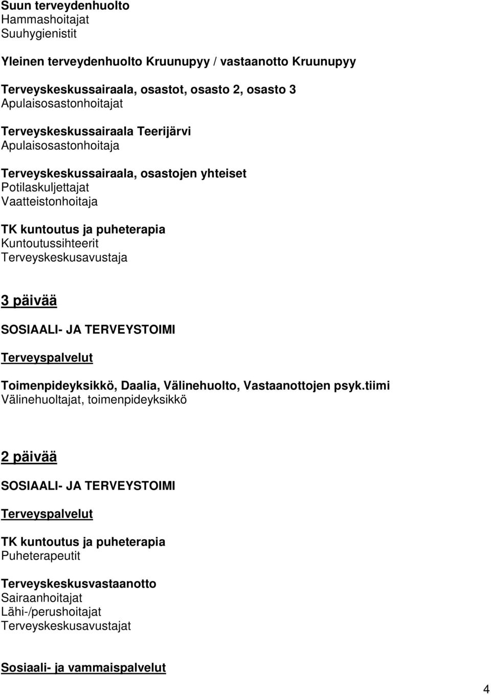 kuntoutus ja puheterapia Kuntoutussihteerit Terveyskeskusavustaja 3 päivää Toimenpideyksikkö, Daalia, Välinehuolto, Vastaanottojen psyk.