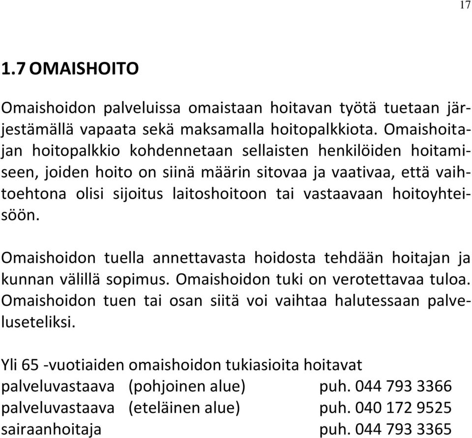 vastaavaan hoitoyhteisöön. Omaishoidon tuella annettavasta hoidosta tehdään hoitajan ja kunnan välillä sopimus. Omaishoidon tuki on verotettavaa tuloa.