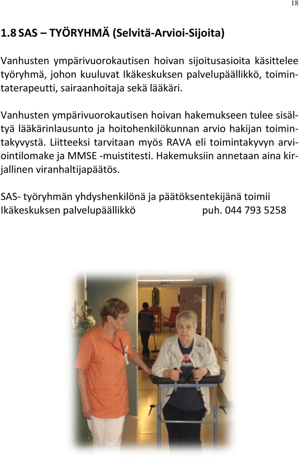 Vanhusten ympärivuorokautisen hoivan hakemukseen tulee sisältyä lääkärinlausunto ja hoitohenkilökunnan arvio hakijan toimintakyvystä.