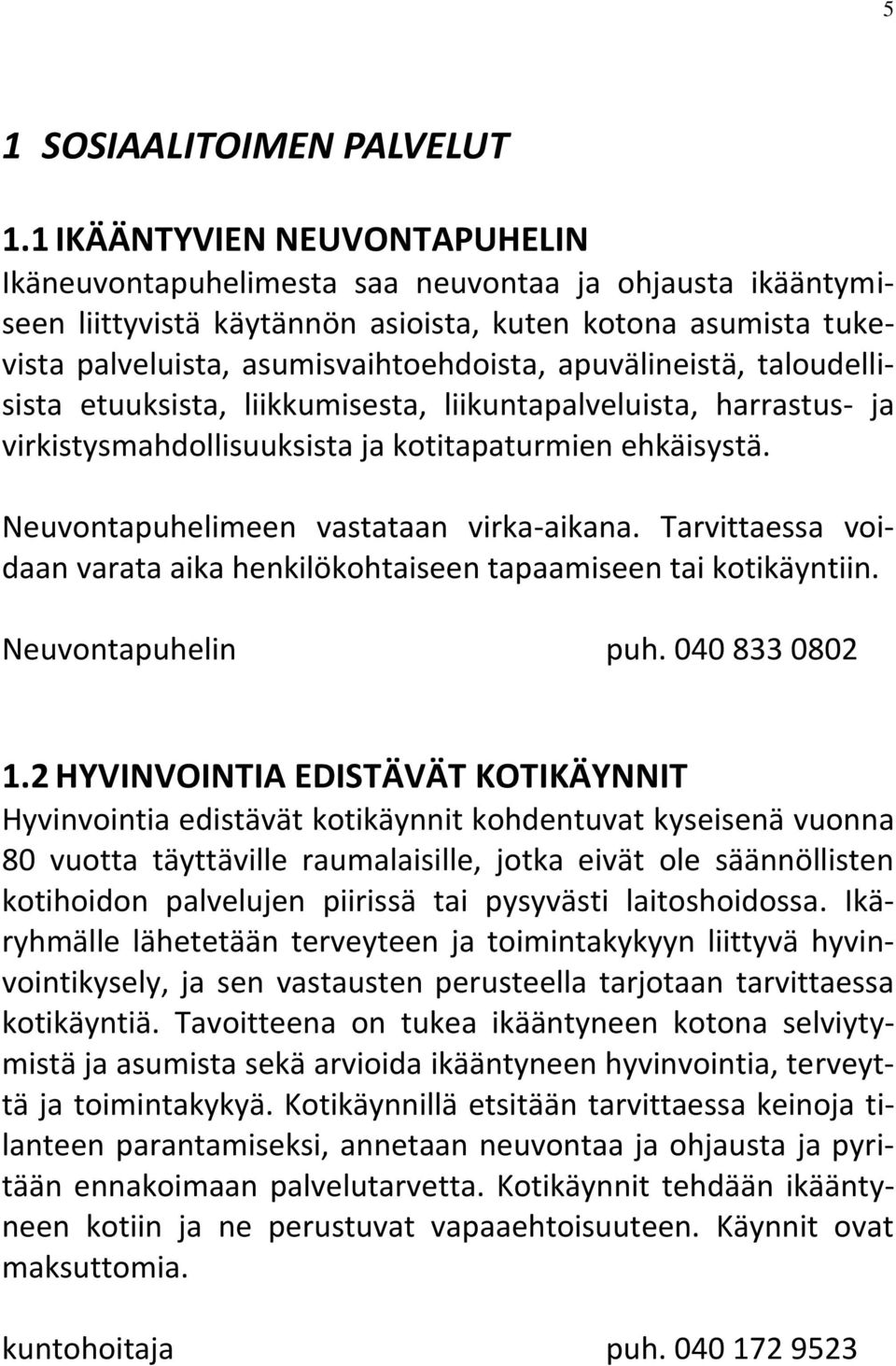 apuvälineistä, taloudellisista etuuksista, liikkumisesta, liikuntapalveluista, harrastus- ja virkistysmahdollisuuksista ja kotitapaturmien ehkäisystä. Neuvontapuhelimeen vastataan virka-aikana.