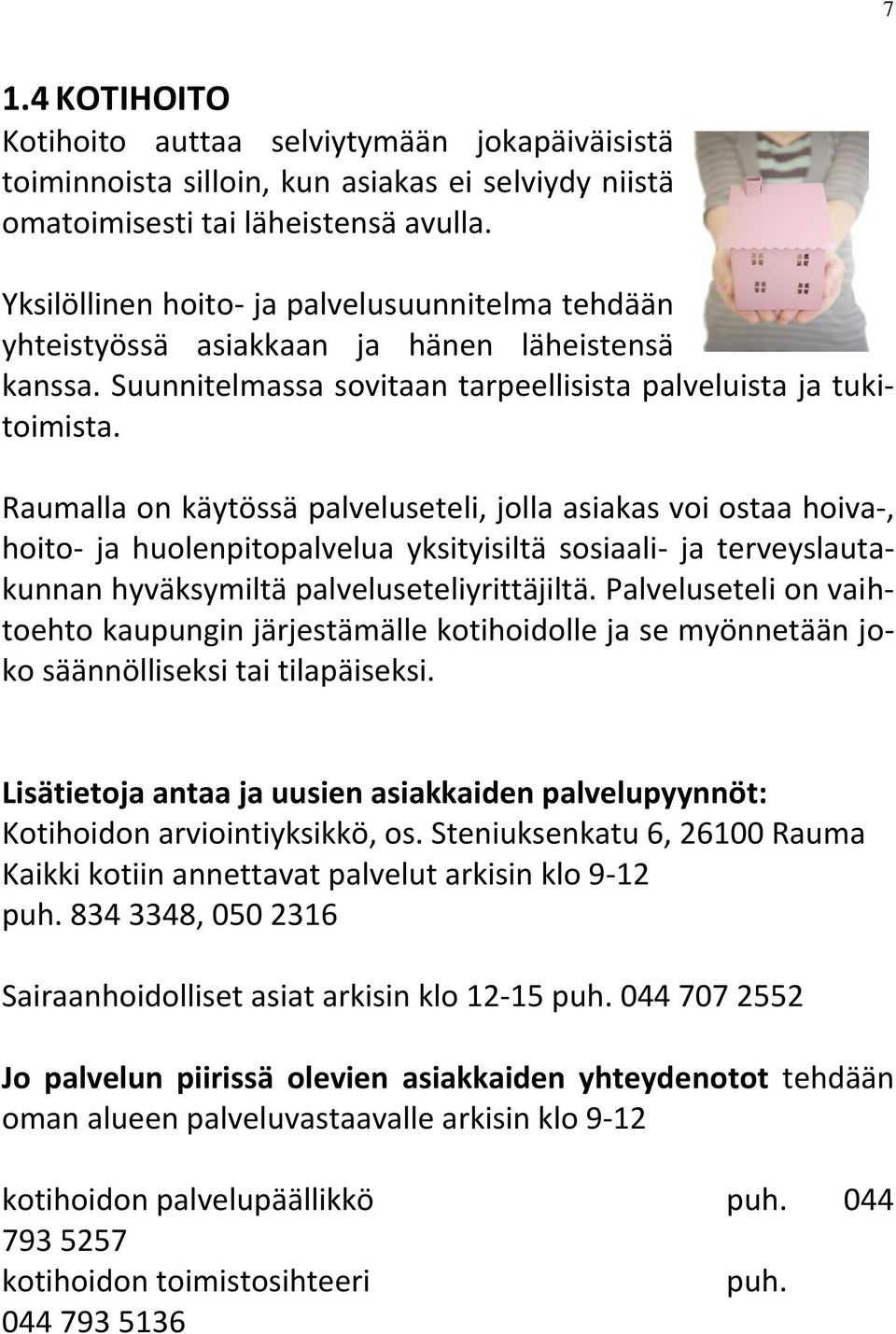 Raumalla on käytössä palveluseteli, jolla asiakas voi ostaa hoiva-, hoito- ja huolenpitopalvelua yksityisiltä sosiaali- ja terveyslautakunnan hyväksymiltä palveluseteliyrittäjiltä.