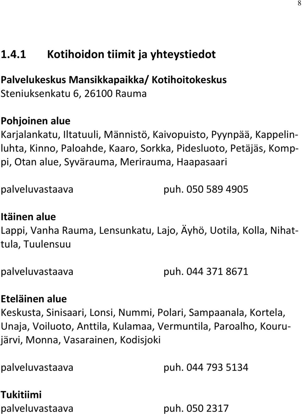 Pyynpää, Kappelinluhta, Kinno, Paloahde, Kaaro, Sorkka, Pidesluoto, Petäjäs, Komppi, Otan alue, Syvärauma, Merirauma, Haapasaari palveluvastaava puh.