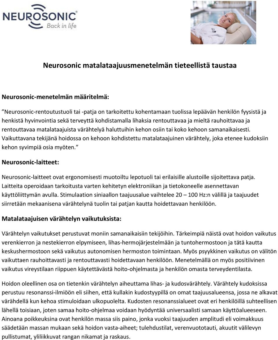 Vaikuttavana tekijänä hoidossa on kehoon kohdistettu matalataajuinen värähtely, joka etenee kudoksiin kehon syvimpiä osia myöten.