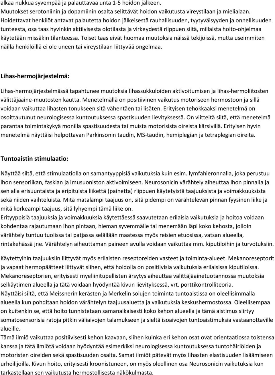 millaista hoito-ohjelmaa käytetään missäkin tilanteessa. Toiset taas eivät huomaa muutoksia näissä tekijöissä, mutta useimmiten näillä henkilöillä ei ole uneen tai vireystilaan liittyvää ongelmaa.