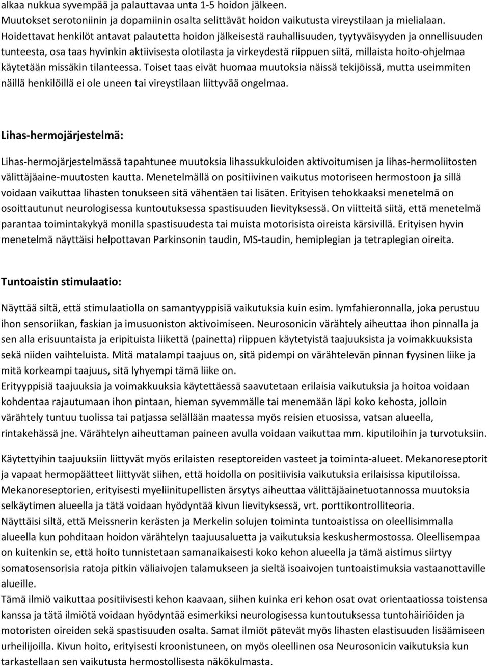 millaista hoito-ohjelmaa käytetään missäkin tilanteessa. Toiset taas eivät huomaa muutoksia näissä tekijöissä, mutta useimmiten näillä henkilöillä ei ole uneen tai vireystilaan liittyvää ongelmaa.