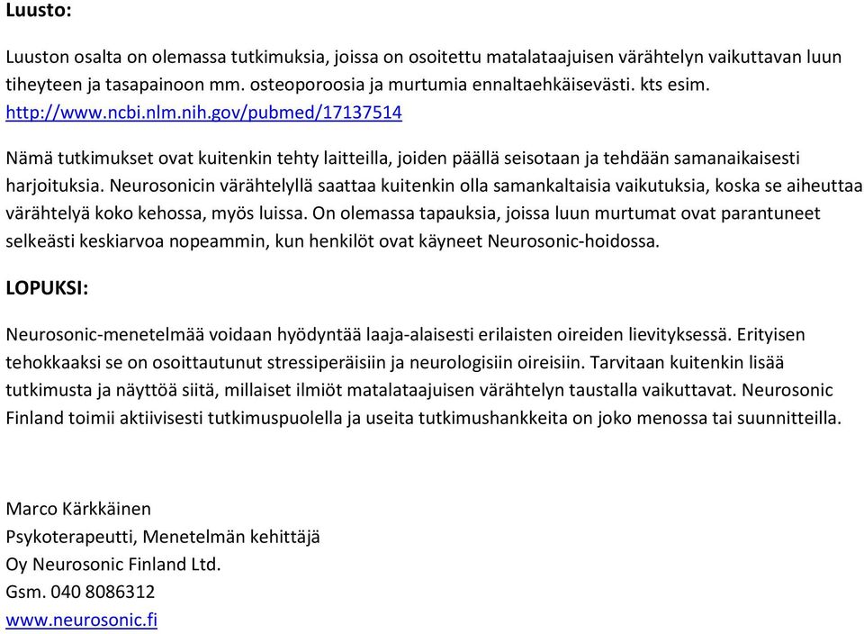 Neurosonicin värähtelyllä saattaa kuitenkin olla samankaltaisia vaikutuksia, koska se aiheuttaa värähtelyä koko kehossa, myös luissa.