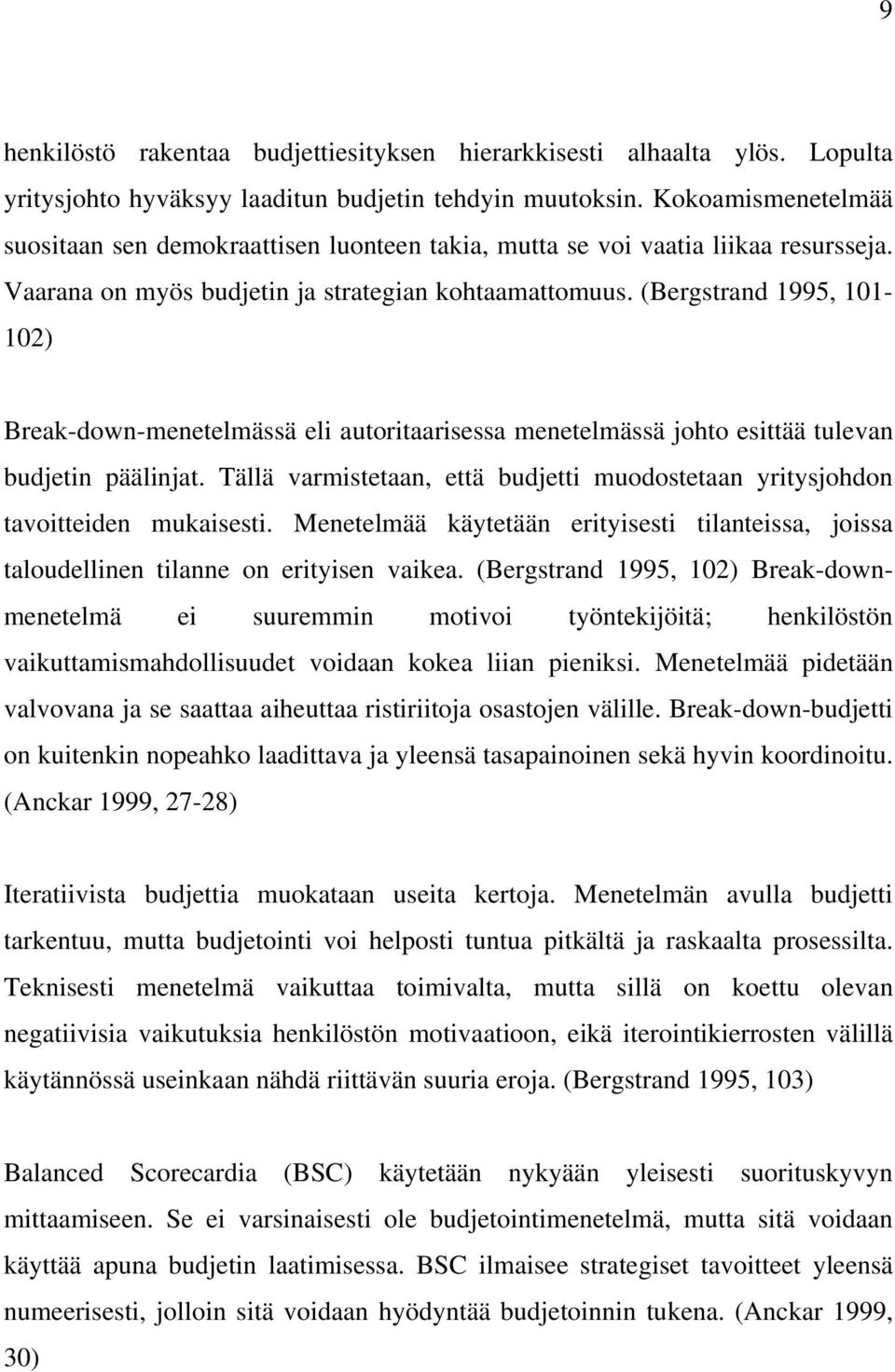 (Bergstrand 1995, 101-102) Break-down-menetelmässä eli autoritaarisessa menetelmässä johto esittää tulevan budjetin päälinjat.