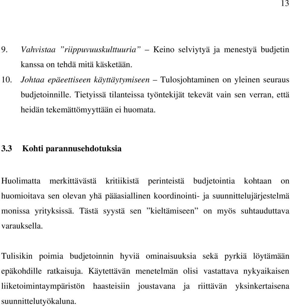 3 Kohti parannusehdotuksia Huolimatta merkittävästä kritiikistä perinteistä budjetointia kohtaan on huomioitava sen olevan yhä pääasiallinen koordinointi- ja suunnittelujärjestelmä monissa