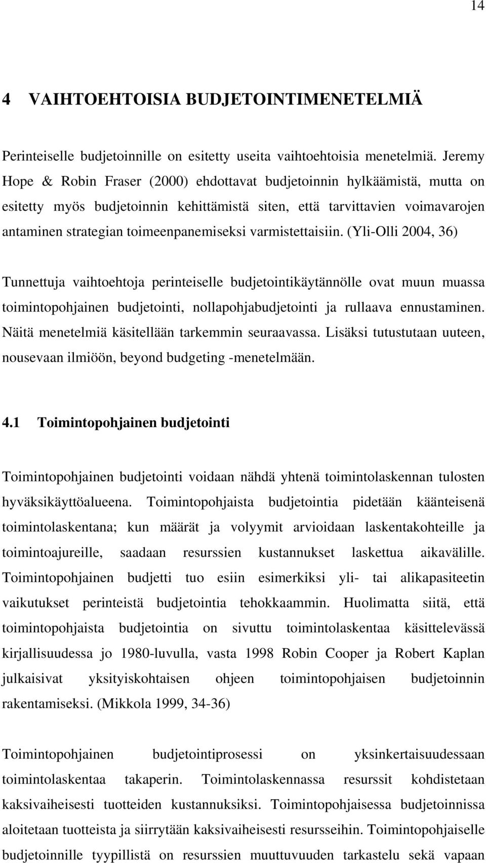 varmistettaisiin. (Yli-Olli 2004, 36) Tunnettuja vaihtoehtoja perinteiselle budjetointikäytännölle ovat muun muassa toimintopohjainen budjetointi, nollapohjabudjetointi ja rullaava ennustaminen.