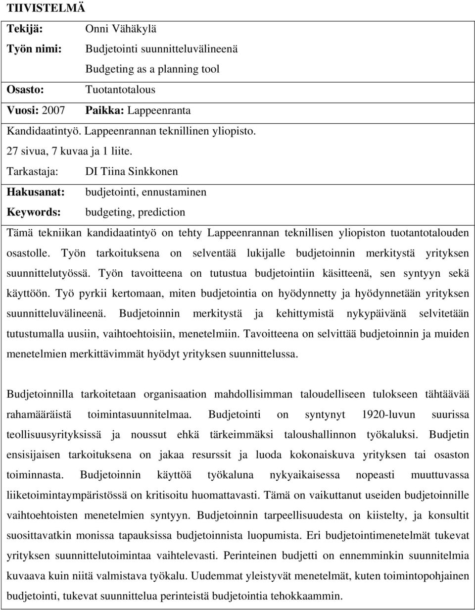 Tarkastaja: DI Tiina Sinkkonen Hakusanat: budjetointi, ennustaminen Keywords: budgeting, prediction Tämä tekniikan kandidaatintyö on tehty Lappeenrannan teknillisen yliopiston tuotantotalouden