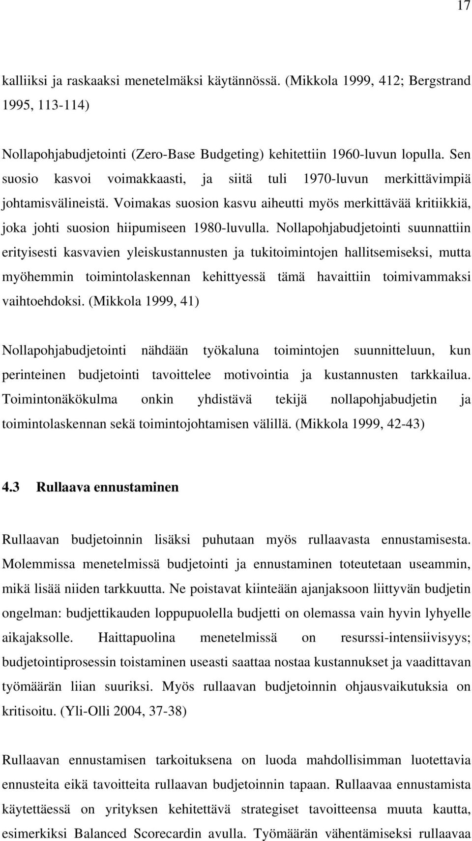 Nollapohjabudjetointi suunnattiin erityisesti kasvavien yleiskustannusten ja tukitoimintojen hallitsemiseksi, mutta myöhemmin toimintolaskennan kehittyessä tämä havaittiin toimivammaksi vaihtoehdoksi.