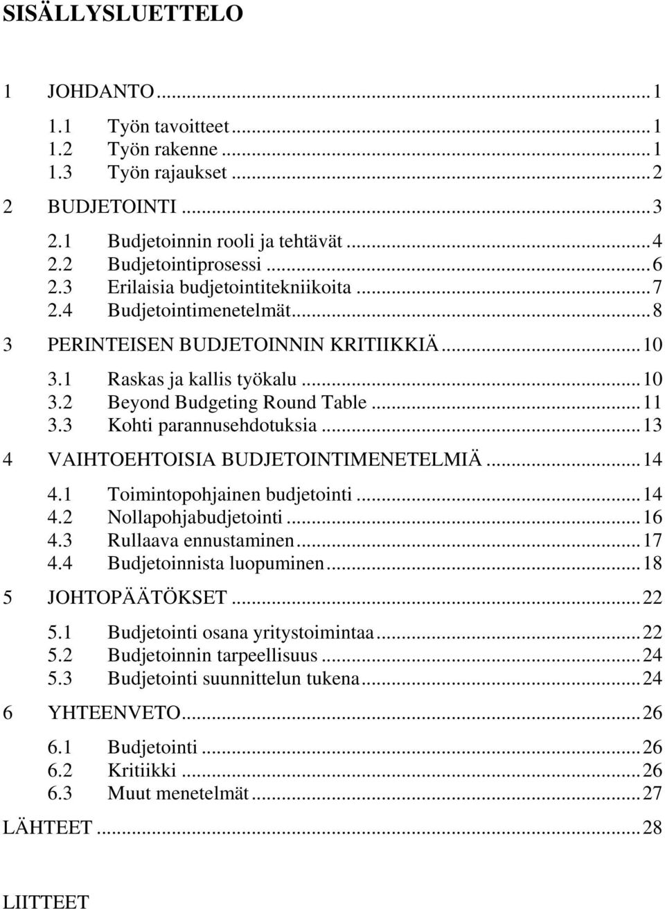 3 Kohti parannusehdotuksia...13 4 VAIHTOEHTOISIA BUDJETOINTIMENETELMIÄ...14 4.1 Toimintopohjainen budjetointi...14 4.2 Nollapohjabudjetointi...16 4.3 Rullaava ennustaminen...17 4.