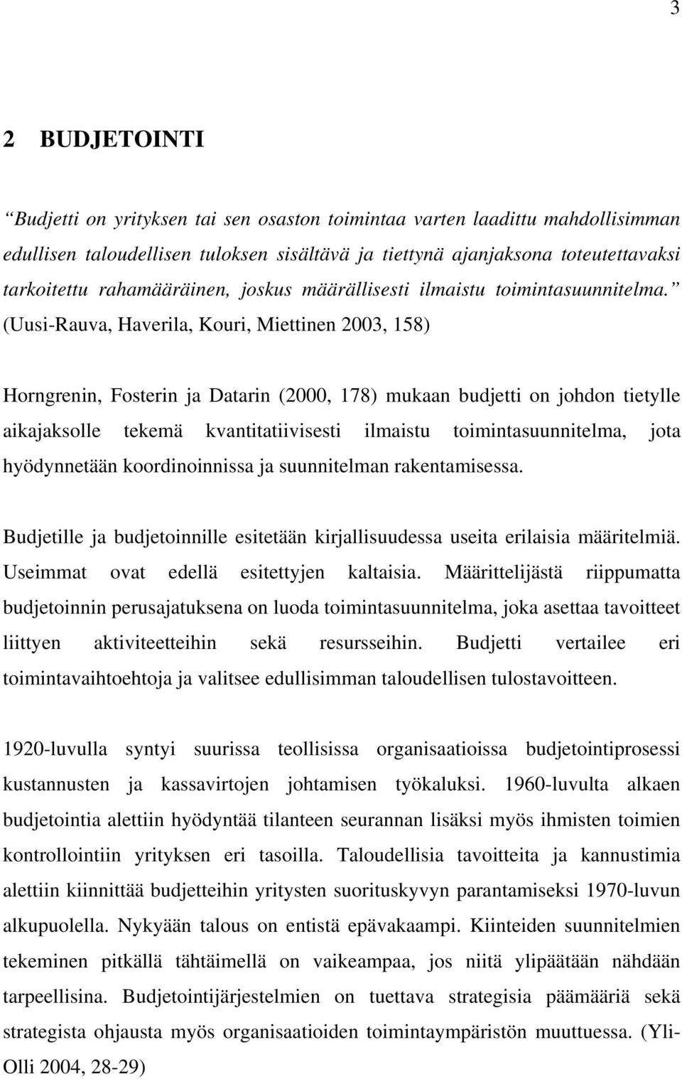 (Uusi-Rauva, Haverila, Kouri, Miettinen 2003, 158) Horngrenin, Fosterin ja Datarin (2000, 178) mukaan budjetti on johdon tietylle aikajaksolle tekemä kvantitatiivisesti ilmaistu toimintasuunnitelma,