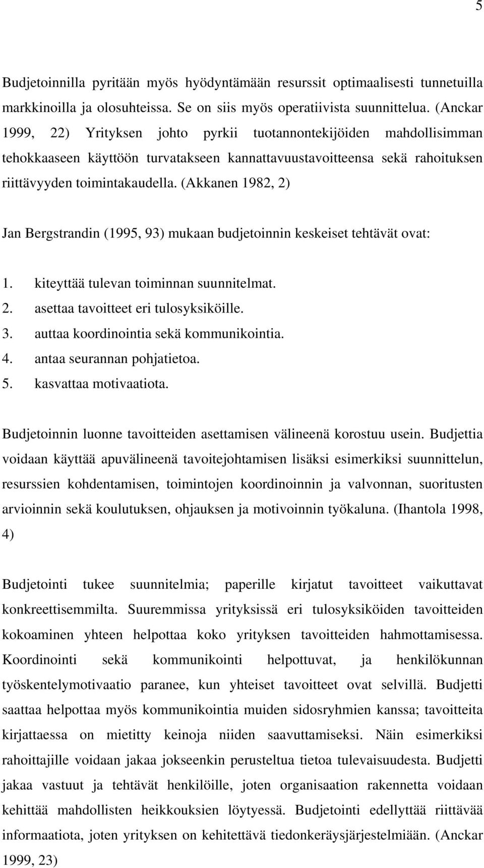 (Akkanen 1982, 2) Jan Bergstrandin (1995, 93) mukaan budjetoinnin keskeiset tehtävät ovat: 1. kiteyttää tulevan toiminnan suunnitelmat. 2. asettaa tavoitteet eri tulosyksiköille. 3.