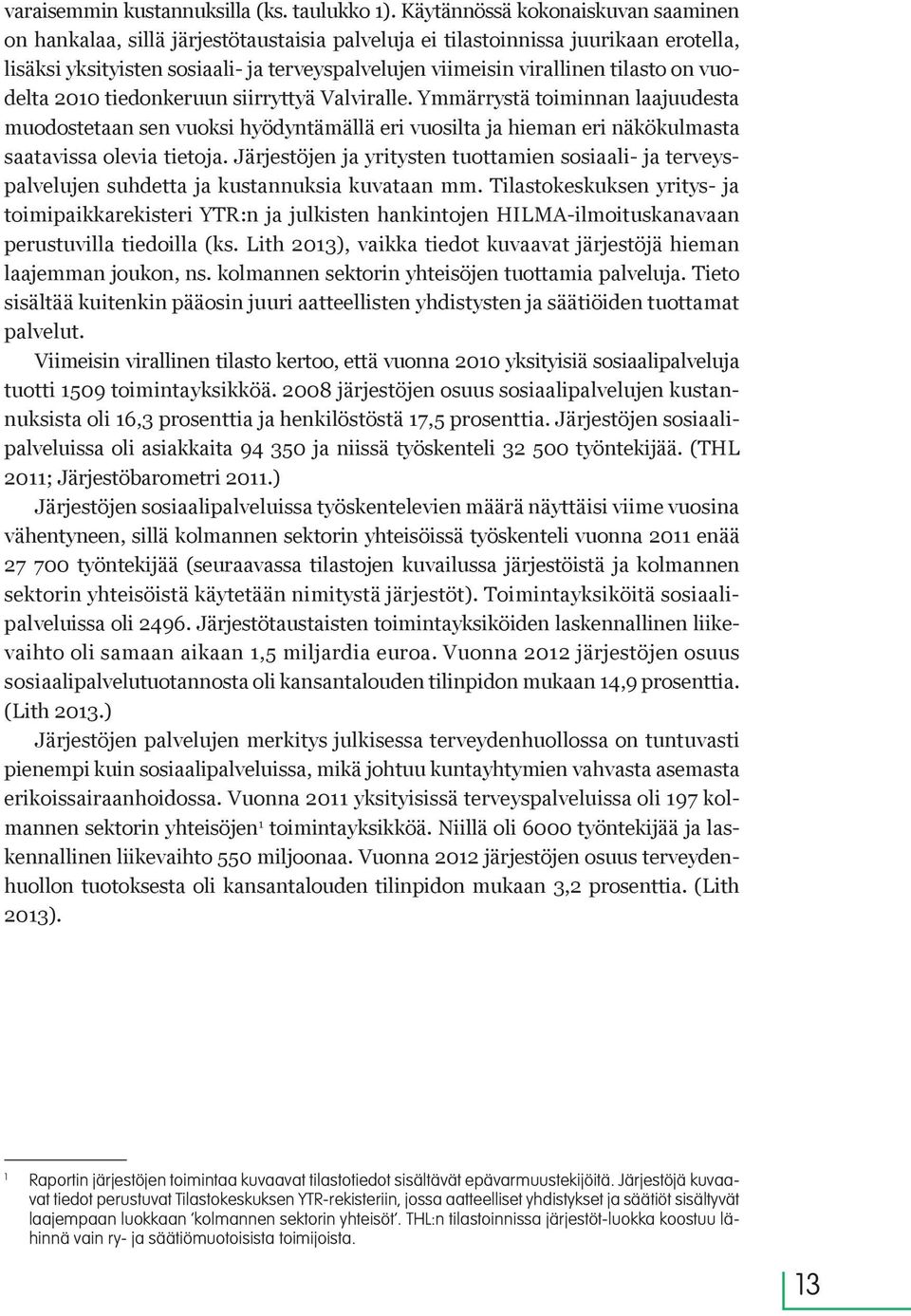 tilasto on vuodelta 2010 tiedonkeruun siirryttyä Valviralle. Ymmärrystä toiminnan laajuudesta muodostetaan sen vuoksi hyödyntämällä eri vuosilta ja hieman eri näkökulmasta saatavissa olevia tietoja.