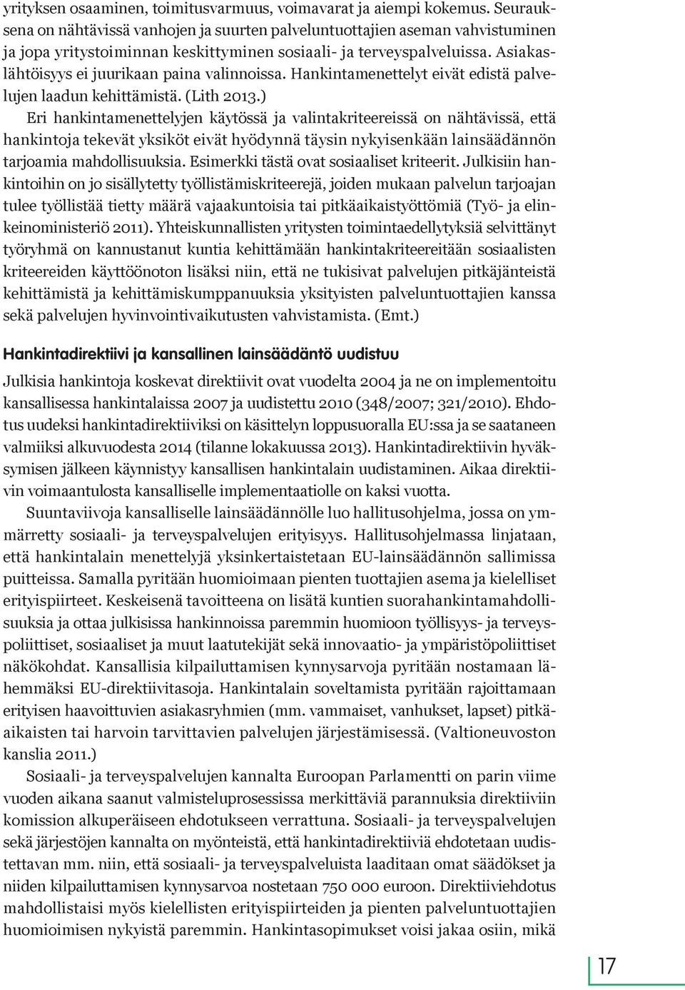 Asiakaslähtöisyys ei juurikaan paina valinnoissa. Hankintamenettelyt eivät edistä palvelujen laadun kehittämistä. (Lith 2013.