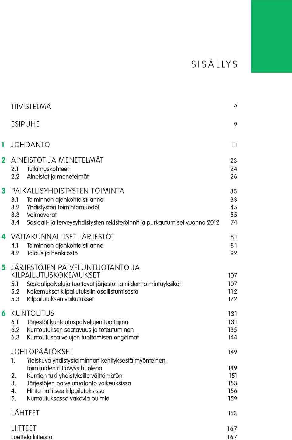 4 Sosiaali- ja terveysyhdistysten rekisteröinnit ja purkautumiset vuonna 2012 74 4 VALTAKUNNALLISET JÄRJESTÖT 81 4.1 Toiminnan ajankohtaistilanne 8 1 4.