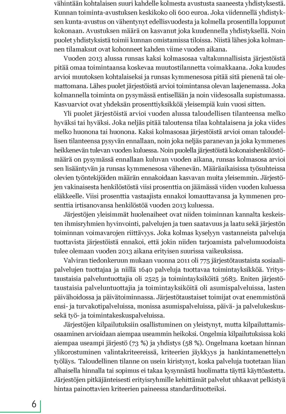 Noin puolet yhdistyksistä toimii kunnan omistamissa tiloissa. Niistä lähes joka kolmannen tilamaksut ovat kohonneet kahden viime vuoden aikana.